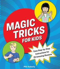 Read online: Magic Tricks for Kids: Easy Step-by-Step Instructions for 25 Amazing Illusions