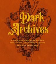 Read online: Dark Archives: A Librarian's Investigation into the Science and History of Books Bound in Human Skin