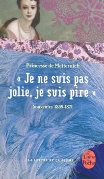« Je ne suis pas jolie, je suis pire », Souvenirs 1859-1871 ; Princesse Pauline de Metternich