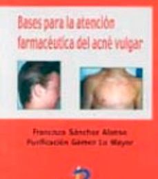 Ebook pdf descargar francais BASES PARA LA ATENCION FARMACEUTICA DEL ACNE VULGAR ePub DJVU PDB 9788479784539 de FRANCISCO SANCHEZ ALONSO, PURIFICACION GOMEZ LA MAYOR (Literatura española)