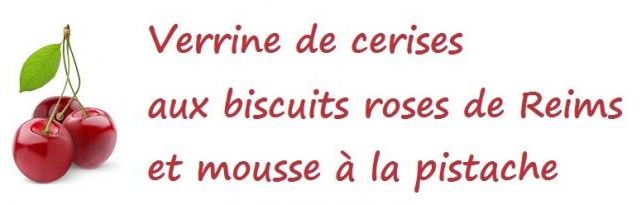 Verrine de cerises aux biscuits roses de Reims et mousse à la pistache
