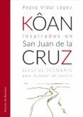 Descarga gratuita de libros de Android en pdf. KÔAN INSPIRADOS EN SAN JUAN DE LA CRUZ. LUCES DE OCCIDENTE PARA ILUMINAR EL CAMINO 9788433038418 DJVU MOBI FB2