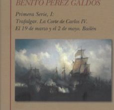 [PDF] EPISODIOS NACIONALES I: PRIMERA SERIE: TRAFALGAR. LA CORTE DE CAR LOS IV. EL 19 DE MARZO Y EL 2 DE MAYO. BAILEN descargar gratis