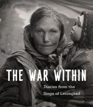 DOWNLOADS The War Within: Diaries from the Siege of Leningrad