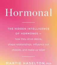 Free downloadable ebooks Hormonal: The Hidden Intelligence of Hormones -- How They Drive Desire, Shape Relationships, Influence Our Choices, and Make Us Wiser CHM iBook MOBI 9780316369213 (English lit