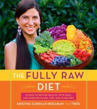 Read online: The Fully Raw Diet: 21 Days to Better Health, with Meal and Exercise Plans, Tips, and 75 Recipes
