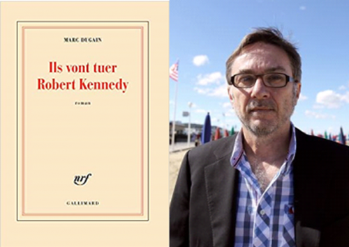 Marc Dugain, Ils vont tuer Robert Kennedy, Gallimard, 2017