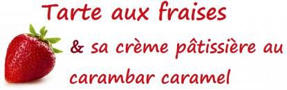 Tarte aux fraises et sa crème pâtissière au carambar caramel 