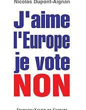 « J'aime l'Europe, je vote NON » Nicolas Dupont-Aignan (député UMP ) - édt.françois-Xavier De Guibert - avril 2005 -