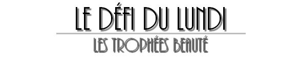 Le Défi du Lundi : Les Trophées de la Beauté
