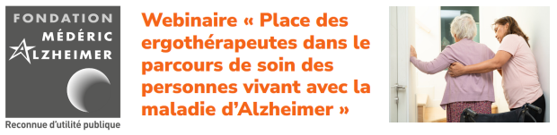  Webinaire : « Place des ergothérapeutes dans le parcours de soin des personnes vivant avec la maladie d’Alzheimer » 