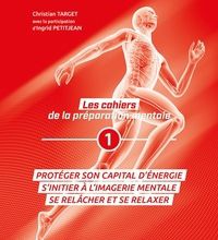Meilleur téléchargement de livre électronique Les cahiers de la préparation mentale  - Tome 1, Protéger son capital d'énergie, s'initier à l'imagerie mentale, se relâcher et se relaxer par Chr