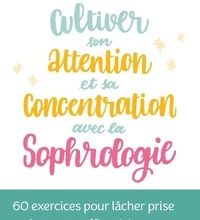 [PDF] Cultiver son attention et sa concentration avec la sophrologie  - 60 exercices pour lâcher prise et doper son efficacité download