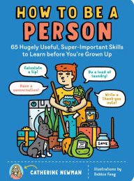 {epub download} How to Be a Person: 65 Hugely Useful, Super-Important Skills to Learn before You're Grown Up