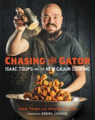 [PDF/Kindle] Chasing the Gator: Isaac Toups and the New Cajun Cooking by Isaac Toups, Jennifer V. Cole, Emeril Lagasse