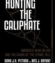 Read online books for free download Hunting the Caliphate: America's War on ISIS and the Dawn of the Strike Cell by Dana J. H. Pittard, Wes J. Bryant, David Petraeus (English Edition)