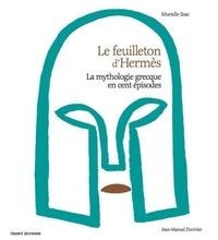 Online Read Ebook Le feuilleton d'Hermès, La mythologie grecque en cent épisodes