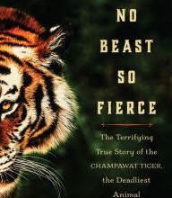 Online Read Ebook No Beast So Fierce: The Terrifying True Story of the Champawat Tiger, the Deadliest Man-Eater in History