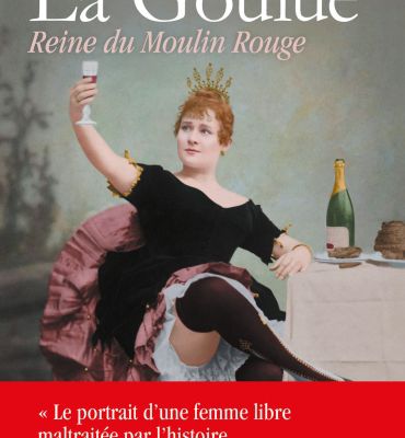 La Goulue, Reine du Moulin Rouge ≡ Maryline Martin