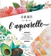 Télécharger ebook eBay Je me mets à l'aquarelle  - fleurs, fuirts, insectes et lettrage : un guide pas à pas pour les débutants (French Edition) par Ana Victoria Calderon PDB DJVU 9782350323800