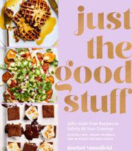 Download books magazines free Just the Good Stuff: 100+ Guilt-Free Recipes to Satisfy All Your Cravings: A Cookbook by Rachel Mansfield RTF iBook