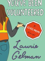 [Pdf/ePub] You've Been Volunteered: A Class Mom Novel by Laurie Gelman download ebook