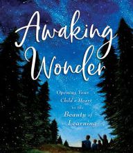 Download PDF Awaking Wonder: Opening Your Child's Heart to the Beauty of Learning