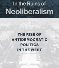 DOWNLOAD [PDF] {EPUB} In the Ruins of Neoliberalism: The Rise of Antidemocratic Politics in the West