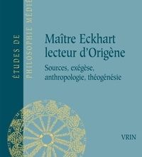 Téléchargez des livres à partir de Google Books pdf en ligne Maître Eckhart lecteur d'Origène  - Sources, exégèse, anthropologie, théogénèsie