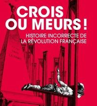 Ebook gratuit télécharger pdf Crois ou meurs !  - Histoire incorrecte de la Révolution française