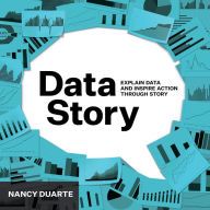 Free online books DataStory: Explain Data and Inspire Action Through Story by Nancy Duarte