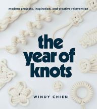 Ebooks free download epub The Year of Knots: Modern Projects, Inspiration, and Creative Reinvention in English MOBI ePub FB2 9781419732805 by Windy Chien