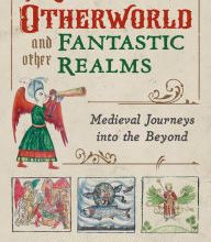 [download pdf] Travels to the Otherworld and Other Fantastic Realms: Medieval Journeys into the Beyond