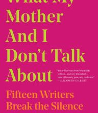 [PDF/Kindle] What My Mother and I Don't Talk About: Fifteen Writers Break the Silence by Michele Filgate