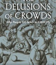 [Kindle] The Delusions Of Crowds: Why People Go Mad in Groups download