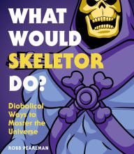 Free ebook downloads for mp3 players What Would Skeletor Do?: Diabolical Ways to Master the Universe FB2 iBook by Robb Pearlman (English Edition) 9780789335500