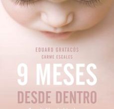 9 MESES DESDE DENTRO: UNA GUIA DIFERENTE DEL EMBARAZO PARA DESCUBRIR LO QUE SIENTE TU HIJO DESDE LAS PRIMERAS SEMANAS DE    VIDA EBOOK | EDUARD GRATACOS, CARME ESCALES | Descargar libro PDF EPUB