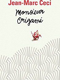 Entre philosophie et poésie : "Monsieur Origami" de Jean-Marc Ceci...