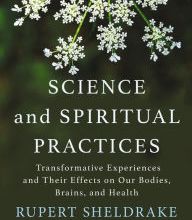 [PDF/Kindle] Science and Spiritual Practices: Transformative Experiences and Their Effects on Our Bodies, Brains, and Health by Rupert Sheldrake