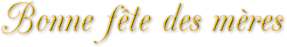 BONNE FÊTE DES MERES 