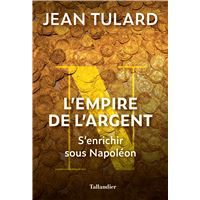 L'empire de l'argent - S'enrichir sous Napoléon  -  Jean Tulard