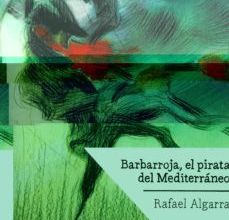 BARBARROJA, EL PIRATA DEL MEDITERRANEO EBOOK | RAFAEL ALGARRA | Descargar libro PDF EPUB