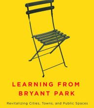 Online Read Ebook Learning from Bryant Park: Revitalizing Cities, Towns, and Public Spaces