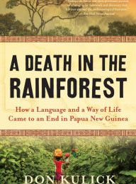 Free audio books online download free A Death in the Rainforest: How a Language and a Way of Life Came to an End in Papua New Guinea MOBI CHM by Don Kulick 9781616209476 (English Edition)