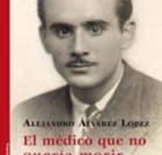[Pdf/ePub/Mobi] EL MEDICO QUE NO QUERIA MORIR: VIDA Y MUERTE DE LODARIO GAVELA YAÑEZ - ALEJANDRO ALVAREZ LOPEZ descargar ebook gratis