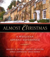 Free book downloads to the computer Almost Christmas: A Wesleyan Advent Experience by Magrey deVega, Ingrid McIntyre, April Casperson, Matt Rawle 9781501890574