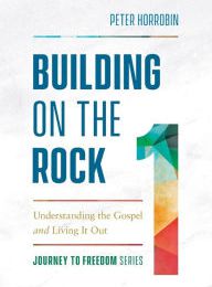 Free ebook downloads for smart phones Building on the Rock: Understanding the Gospel and Living It Out (English literature)