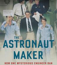 Free kindle book downloads uk The Astronaut Maker: How One Mysterious Engineer Ran Human Spaceflight for a Generation (English Edition)