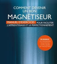 Read online: Comment devenir un bon magnétiseur  - Manuel d'exercices pour faciliter l'aprentissage et le perfectionnement