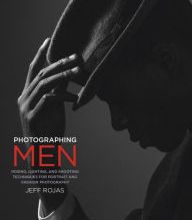 [PDF/Kindle] Photographing Men: Posing, Lighting, and Shooting Techniques for Portrait and Fashion Photography by Jeff Rojas